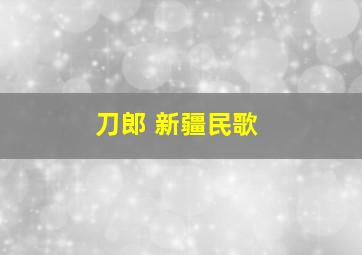 刀郎 新疆民歌